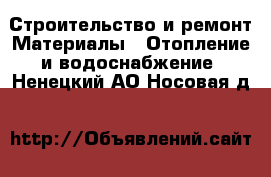 Строительство и ремонт Материалы - Отопление и водоснабжение. Ненецкий АО,Носовая д.